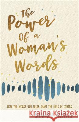 The Power of a Woman's Words: How the Words You Speak Shape the Lives of Others