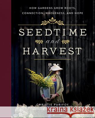 Seedtime and Harvest: How Gardens Grow Roots, Connection, Wholeness, and Hope