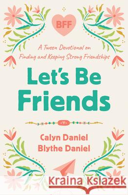 Let's Be Friends: A Tween Devotional on Finding and Keeping Strong Friendships