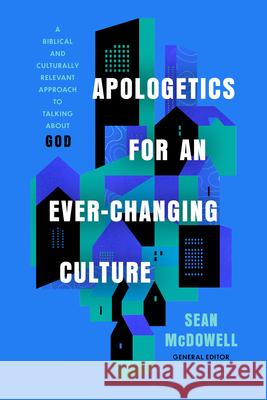 Apologetics for an Ever-Changing Culture: A Biblical and Culturally Relevant Approach to Talking about God