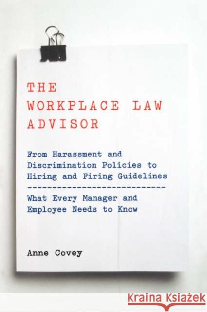 The Workplace Law Advisor: From Harassment and Discrimination Policies to Hiring and Firing Guidelines -- What Every Manager and Employee Needs T