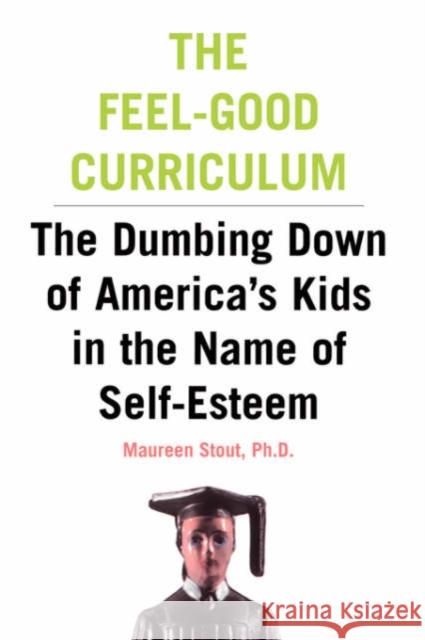 The Feel-Good Curriculum: The Dumbing-Down of America's Kids in the Name of Self-Esteem