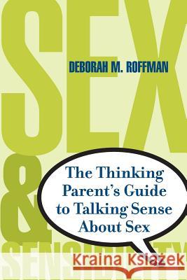Sex and Sensibility: The Thinking Parent's Guide to Talking Sense about Sex