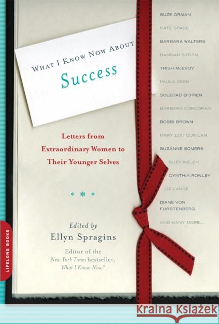 What I Know Now about Success: Letters from Extraordinary Women to Their Younger Selves