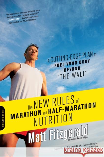 The New Rules of Marathon and Half-Marathon Nutrition: A Cutting-Edge Plan to Fuel Your Body Beyond 