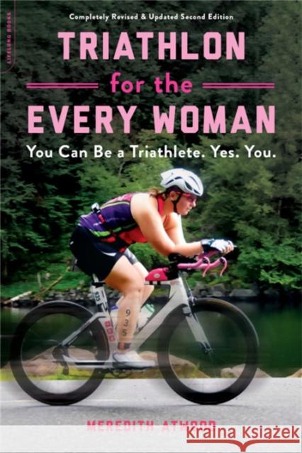 Triathlon for the Every Woman: You Can Be a Triathlete. Yes. You.