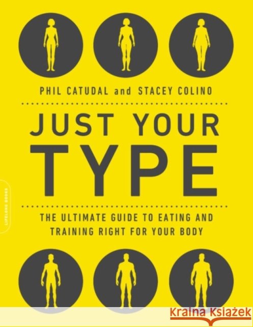 Just Your Type: The Ultimate Guide to Eating and Training Right for Your Body Type