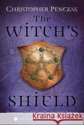 The Witch's Shield: Protection Magick and Psychic Self-Defense