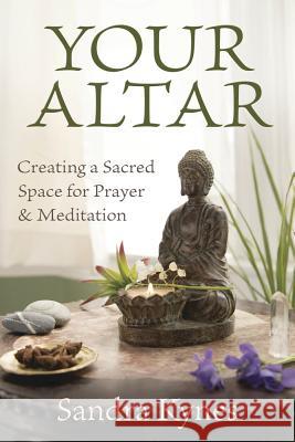 Your Altar: Creating a Sacred Space for Prayer and Meditation