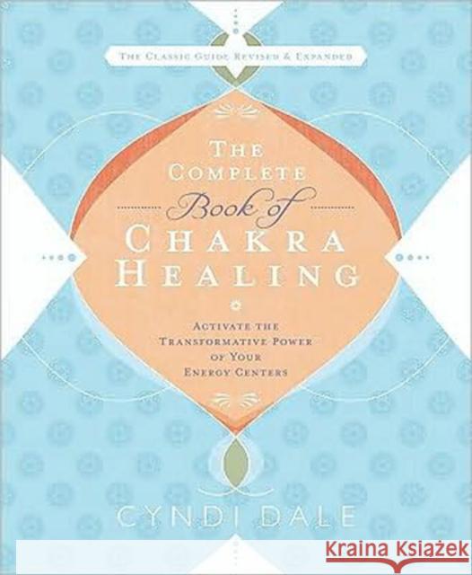 The Complete Book of Chakra Healing: Activate the Transformative Power of Your Energy Centers