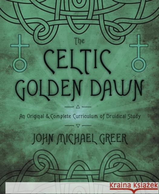 The Celtic Golden Dawn: An Original & Complete Curriculum of Druidical Study