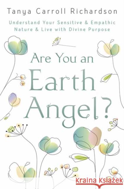 Are You An Earth Angel?: Understand Your Sensitive and Empathic Nature and Live with Divine Purpose