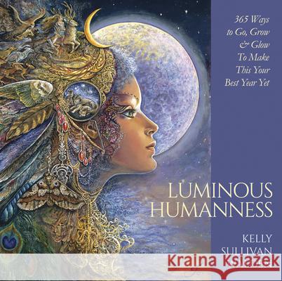 Luminous Humanness: 365 Ways to Go, Grow & Glow to Make This Your Best Year Yet