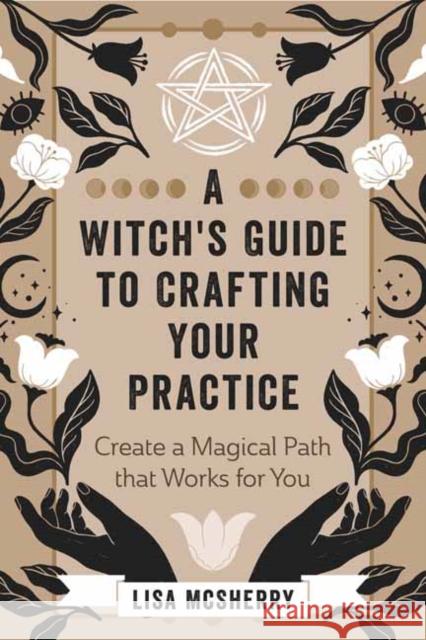 A Witch's Guide to Crafting Your Practice: Create a Magical Path that Works for You