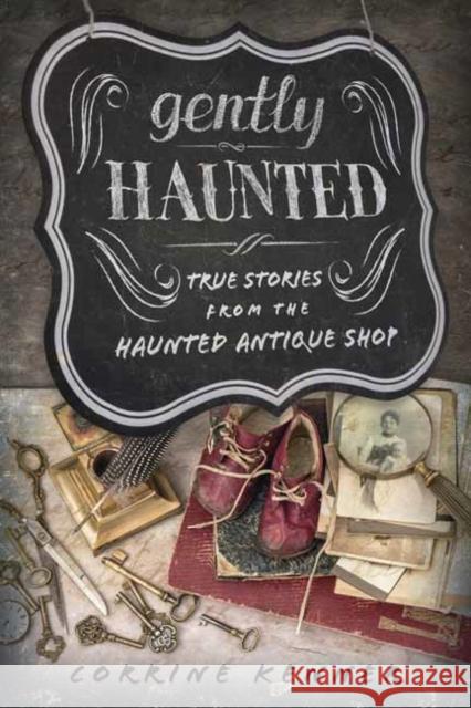 Gently Haunted: True Stories from the Haunted Antique Shop