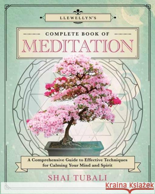 Llewellyn's Complete Book of Meditation: A Comprehensive Guide to Effective Techniques for Calming Your Mind and Spirit