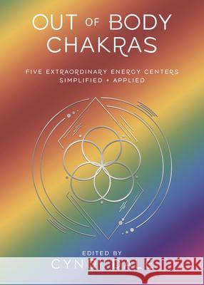 Out-Of-Body Chakras: Five Extraordinary Energy Centers Simplified & Applied