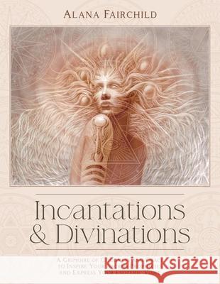 Incantations & Divinations: A Grimoire of Goodness and Grace to Inspire Your Sacred Prophecies and Express Your Esoteric Voice?