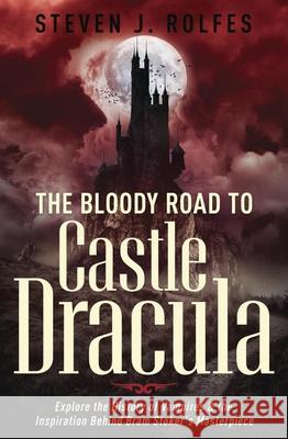 The Bloody Road to Castle Dracula: Explore the History of Vampires & the Inspiration Behind Bram Stoker's Masterpiece