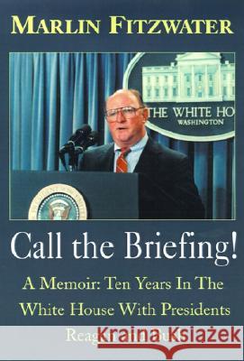 Call the Briefing: A Memoir of Ten Years in the White House with Presidents Reagan and Bush