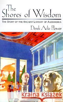 The Shores of Wisdom: The Story of the Ancient Library of Alexandria