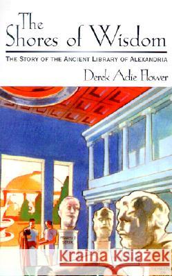 The Shores of Wisdom: The Story of the Ancient Library of Alexandria