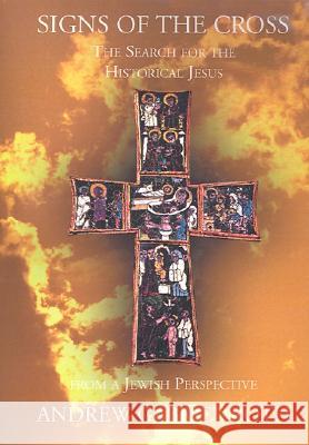 Signs of the Cross: The Search for the Historical Jesus: From a Jewish Perspective and the Recovery of the True Origin of the New Testament