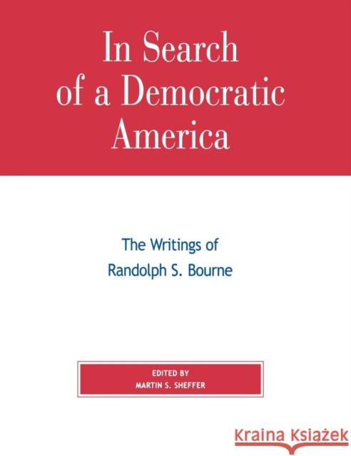 In Search of a Democratic America: The Writings of Randolph S. Bourne