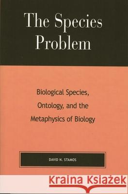 The Species Problem: Biological Species, Ontology, and the Metaphysics of Biology