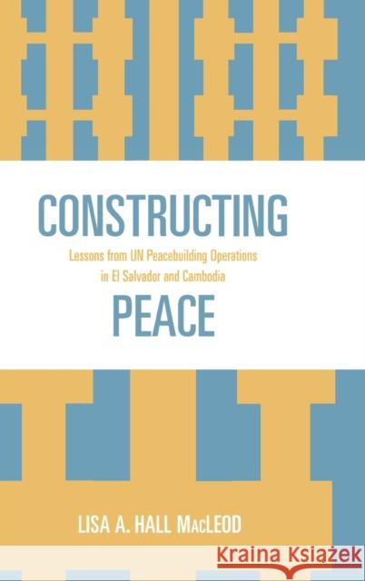 Constructing Peace: Lessons from Un Peacebuilding Operations in El Salvador and Cambodia