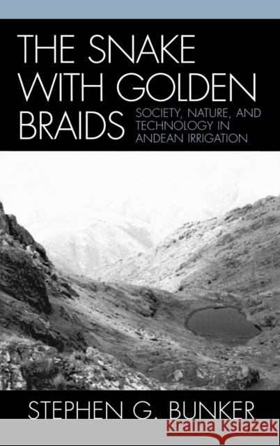 The Snake with Golden Braids: Society, Nature, and Technology in Andean Irrigation