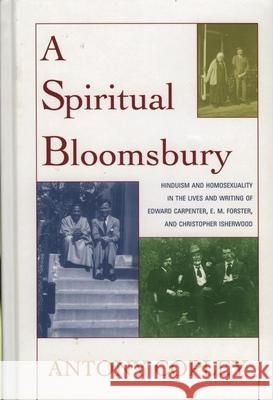 A Spiritual Bloomsbury: Hinduism and Homosexuality in the Lives and Writings of Edward Carpenter, E.M. Forster, and Christopher Isherwood