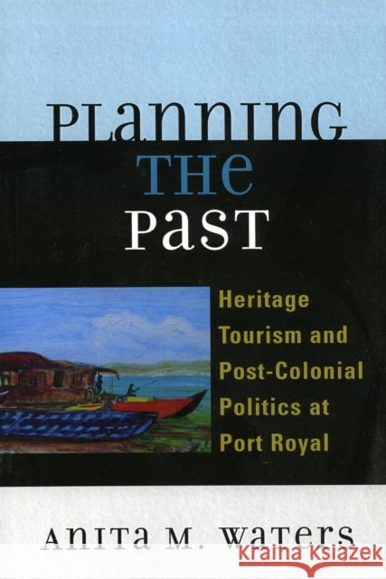 Planning the Past: Heritage Tourism and Post-Colonial Politics at Port Royal