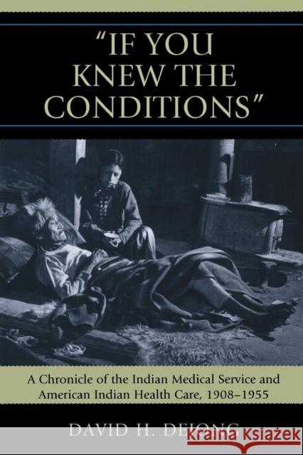 'If You Knew the Conditions': A Chronicle of the Indian Medical Service and American Indian Health Care, 1908-1955