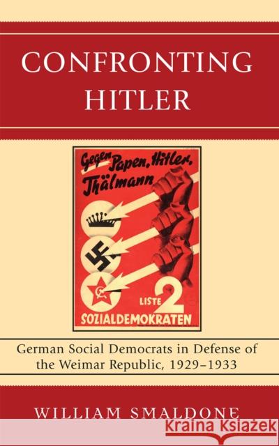 Confronting Hitler: German Social Democrats in Defense of the Weimar Republic, 1929-1933