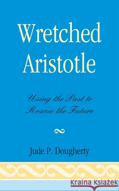 Wretched Aristotle: Using the Past to Rescue the Future