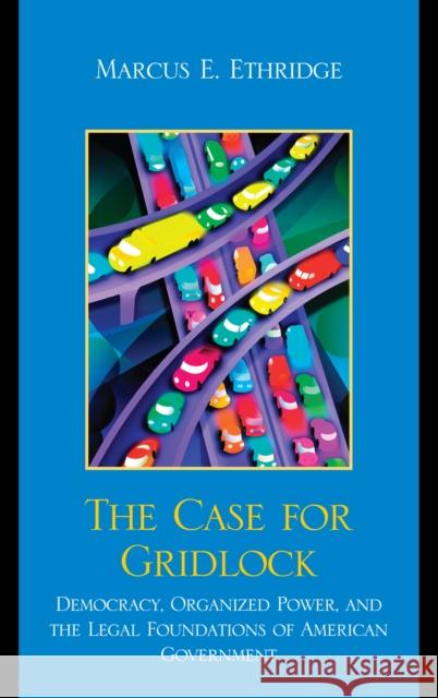 The Case for Gridlock: Democracy, Organized Power, and the Legal Foundations of American Government