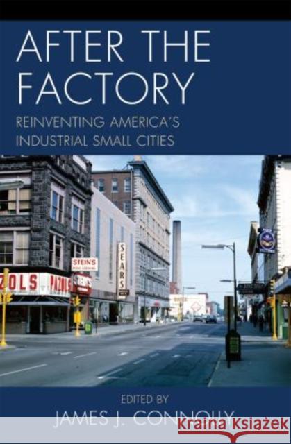 After the Factory: Reinventing America's Industrial Small Cities