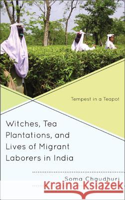 Witches, Tea Plantations, and Lives of Migrant Laborers in India: Tempest in a Teapot