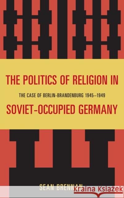 The Politics of Religion in Soviet-Occupied Germany: The Case of Berlin-Brandenburg 1945-1949