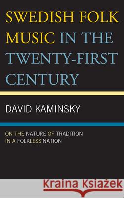 Swedish Folk Music in the Twenty-First Century: On the Nature of Tradition in a Folkless Nation