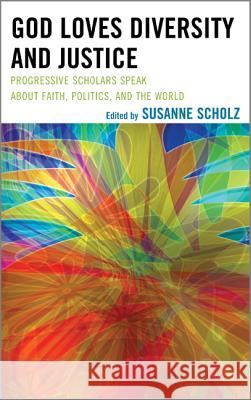 God Loves Diversity and Justice: Progressive Scholars Speak about Faith, Politics, and the World