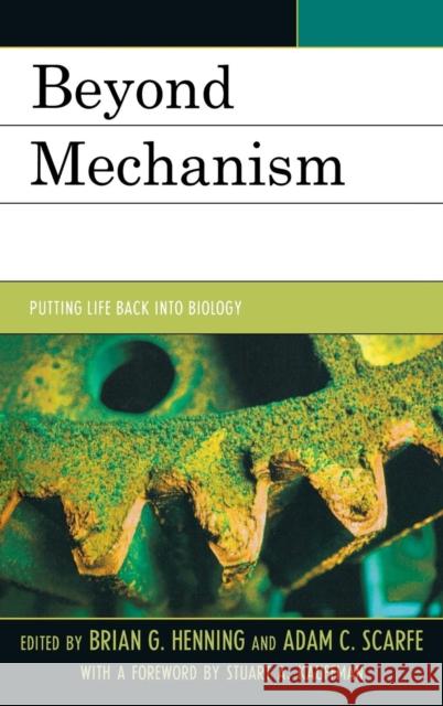 Beyond Mechanism: Putting Life Back Into Biology