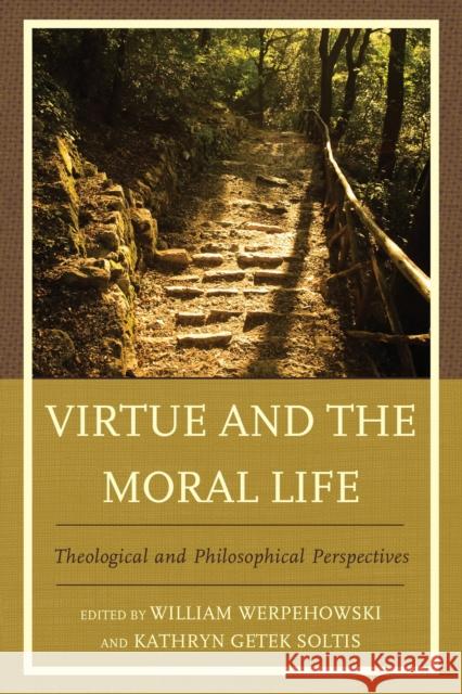 Virtue and the Moral Life: Theological and Philosophical Perspectives