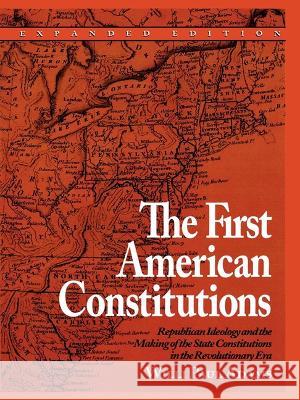 The First American Constitutions: Republican Ideology and the Making of the State Constitutions in the Revolutionary Era