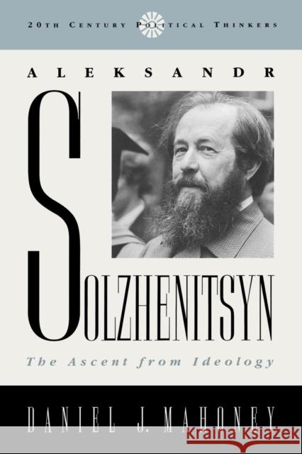 Aleksandr Solzhenitsyn: The Ascent from Ideology