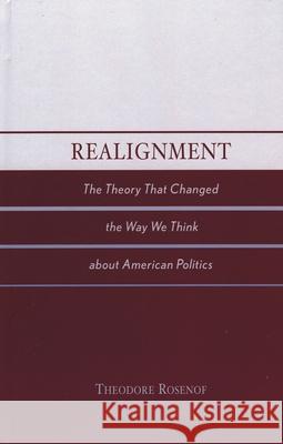 Realignment: The Theory That Changed the Way We Think about American Politics