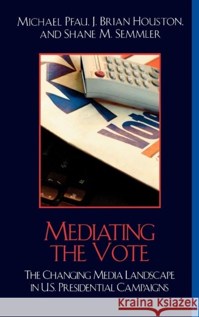 Mediating the Vote: The Changing Media Landscape in U.S. Presidential Campaigns