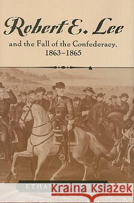 Robert E. Lee and the Fall of the Confederacy, 1863-1865