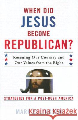 When Did Jesus Become Republican?: Rescuing Our Country and Our Values from the Right-- Strategies for a Post-Bush America